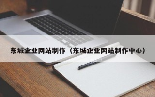 渑池东城企业网站制作（东城企业网站制作中心）