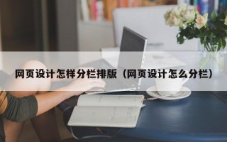 渑池网页设计怎样分栏排版（网页设计怎么分栏）